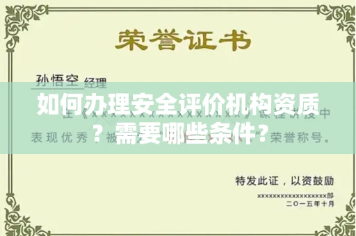 无锡如何办理安全评价机构资质?需要哪些条件?