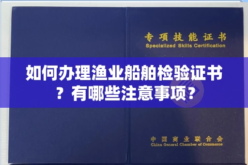 无锡如何办理渔业船舶检验证书?有哪些注意事项?