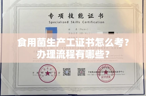 无锡食用菌生产工证书怎么考？办理流程有哪些？
