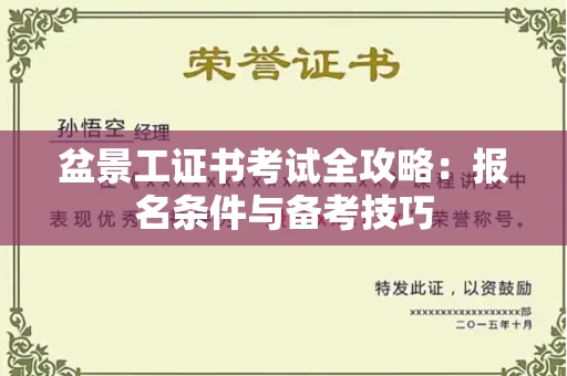 无锡盆景工证书考试全攻略:报名条件与备考技巧