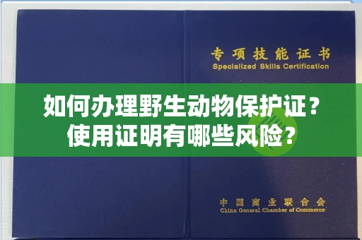 无锡如何办理野生动物保护证?使用证明有哪些风险?