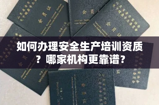 无锡如何办理安全生产培训资质?哪家机构更靠谱?
