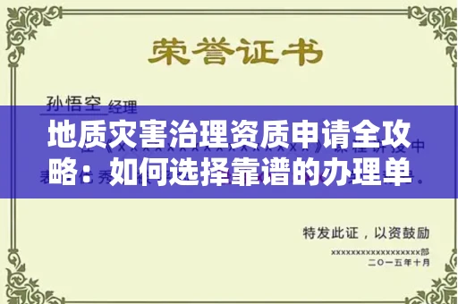 无锡地质灾害治理资质申请全攻略:如何选择靠谱的办理单位?