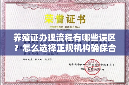 无锡养殖证办理流程有哪些误区？怎么选择正规机构确保合规？