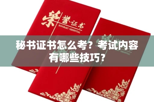 无锡秘书证书怎么考？考试内容有哪些技巧？