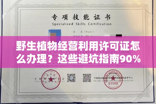 无锡野生植物经营利用许可证怎么办理?这些避坑指南90%商家都不知道