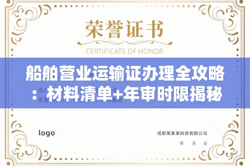 无锡船舶营业运输证办理全攻略:材料清单+年审时限揭秘