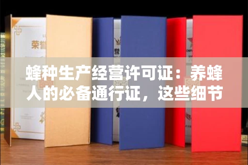 无锡蜂种生产经营许可证:养蜂人的必备通行证,这些细节你必须掌握!