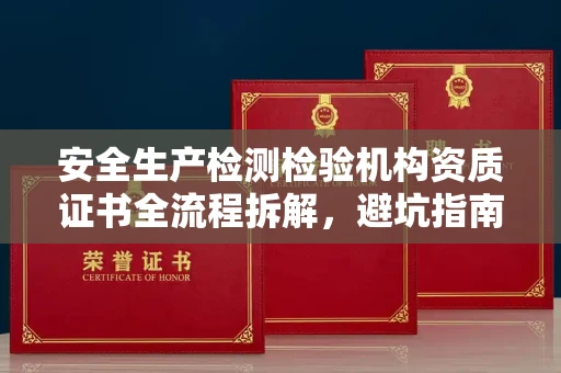 无锡安全生产检测检验机构资质证书全流程拆解,避坑指南