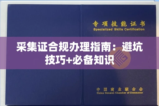 无锡采集证合规办理指南:避坑技巧+必备知识