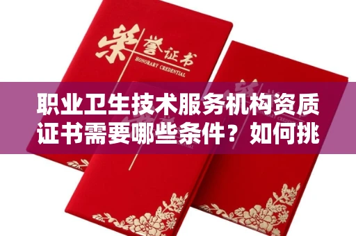 无锡职业卫生技术服务机构资质证书需要哪些条件？如何挑选代办机构？