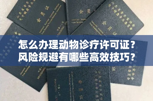 无锡怎么办理动物诊疗许可证？风险规避有哪些高效技巧？