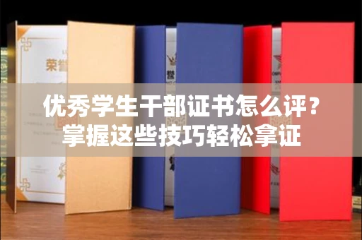 无锡优秀学生干部证书怎么评?掌握这些技巧轻松拿证