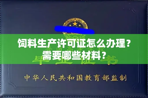 无锡饲料生产许可证怎么办理?需要哪些材料?