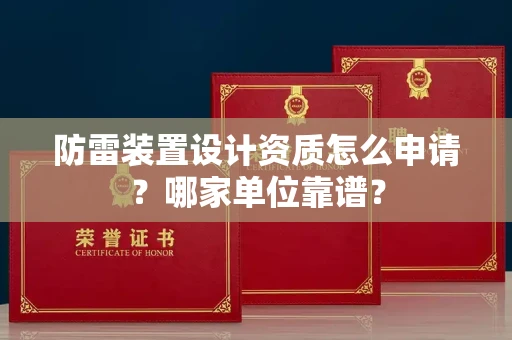 无锡防雷装置设计资质怎么申请?哪家单位靠谱?