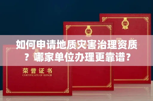无锡如何申请地质灾害治理资质?哪家单位办理更靠谱?